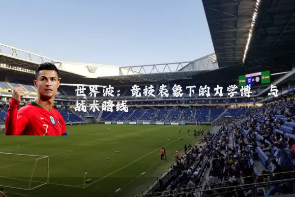 世界波:竞技表象下的力学博弈与战术暗线
