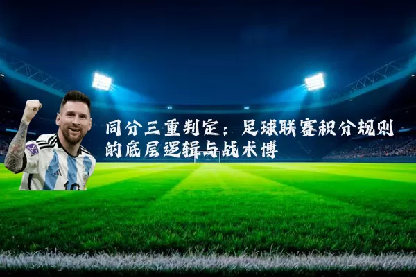 同分三重判定:足球联赛积分规则的底层逻辑与战术博弈