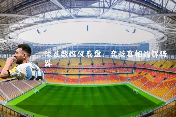 球员数据仪表盘:竞技真相的解码器