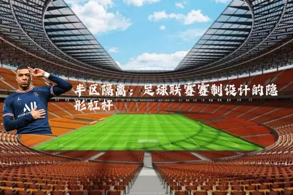 半区隔离:足球联赛赛制设计的隐形杠杆